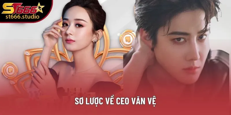 Sơ lược về CEO Văn Vệ Sơ lược về CEO Văn Vệ