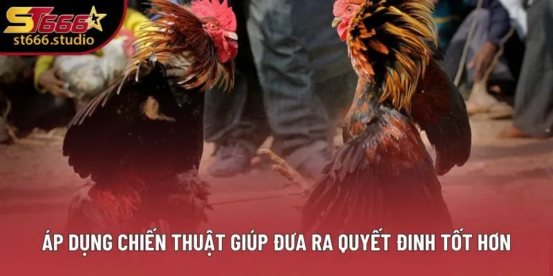 Áp dụng chiến thuật giúp đưa ra quyết đinh tốt hơn Áp dụng chiến thuật giúp đưa ra quyết đinh tốt hơn