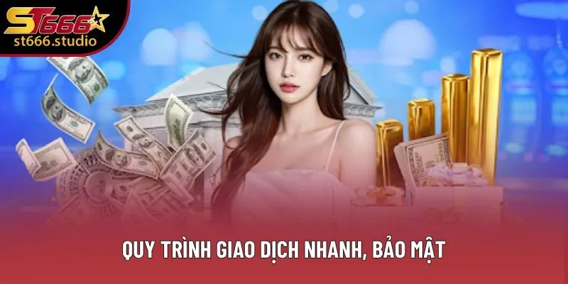 Quy trình giao dịch nhanh, bảo mật Quy trình giao dịch nhanh, bảo mật