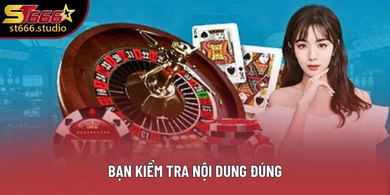 Bạn kiểm tra nội dung đúng Bạn kiểm tra nội dung đúng