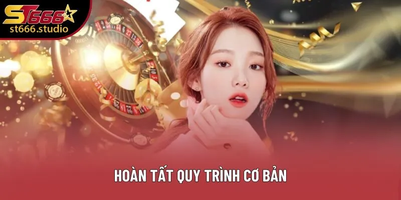 Hoàn tất quy trình cơ bản Hoàn tất quy trình cơ bản