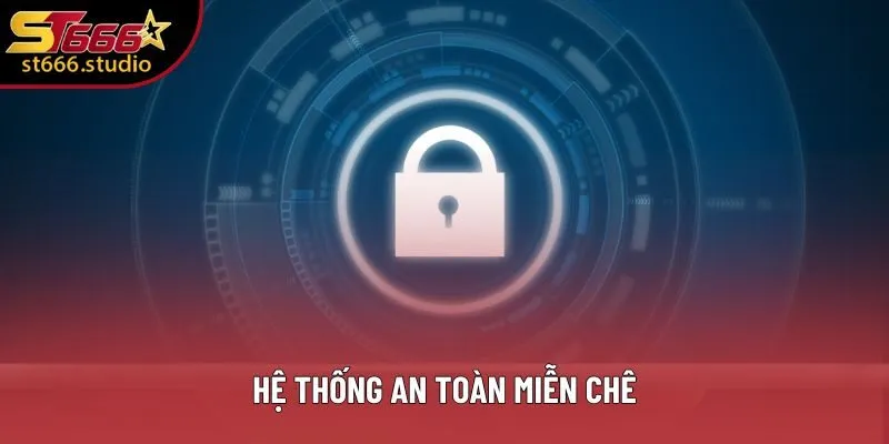 Hệ thống an toàn miễn chê