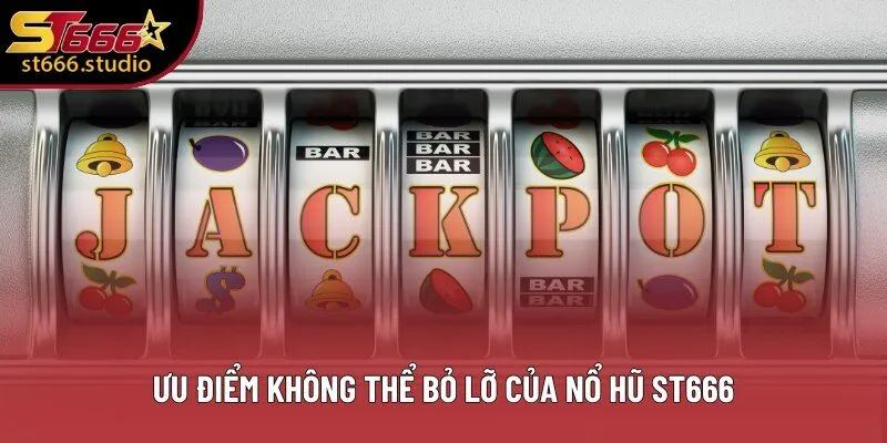 Ưu điểm không thể bỏ lỡ của Nổ Hũ ST666 Ưu điểm không thể bỏ lỡ của Nổ Hũ ST666