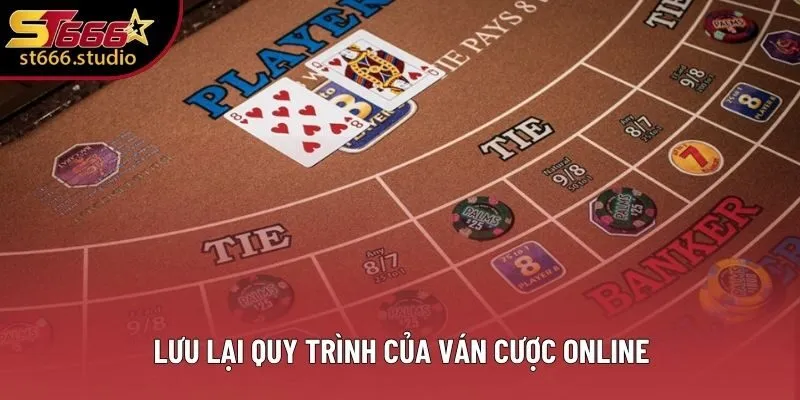 Lưu lại quy trình của ván cược online Lưu lại quy trình của ván cược online