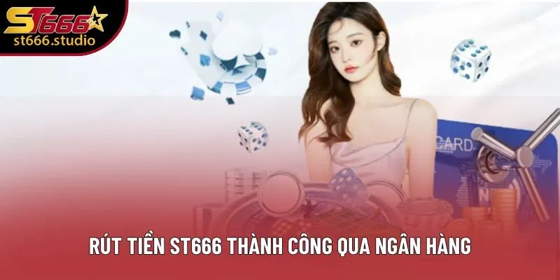 Rút tiền ST666 thành công qua ngân hàng