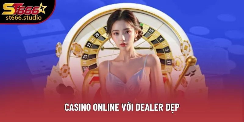 Casino online với dealer đẹp Casino online với dealer đẹp