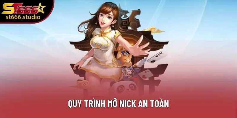 Quy trình mở nick an toàn Quy trình mở nick an toàn