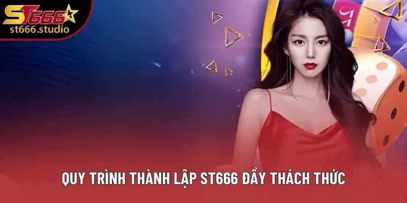 Quy trình thành lập ST666 đầy thách thức Quy trình thành lập ST666 đầy thách thức