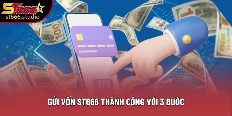 Gửi vốn ST666 thành công với 3 bước Gửi vốn ST666 thành công với 3 bước