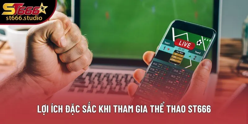 Lợi ích đặc sắc khi tham gia Thể Thao ST666 Lợi ích đặc sắc khi tham gia Thể Thao ST666